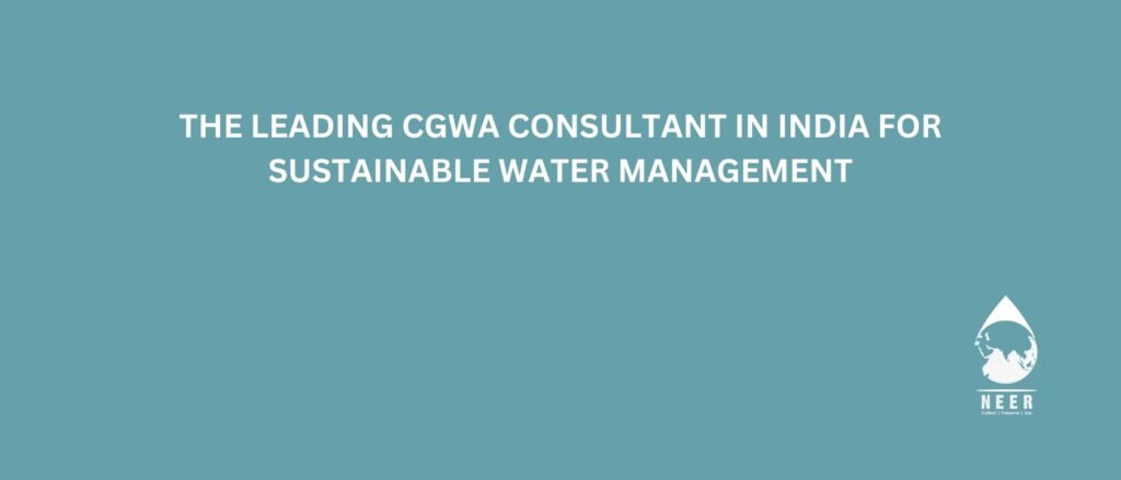 NEER-The Leading CGWA Consultant in India for Sustainable Water Management