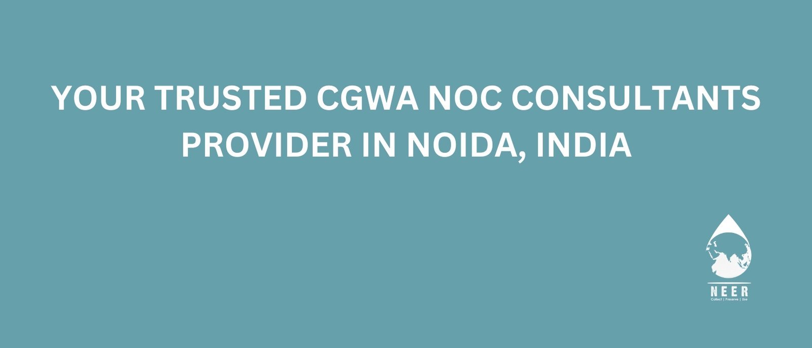 NEER-Your Trusted CGWA NOC Consultants Provider in Noida India