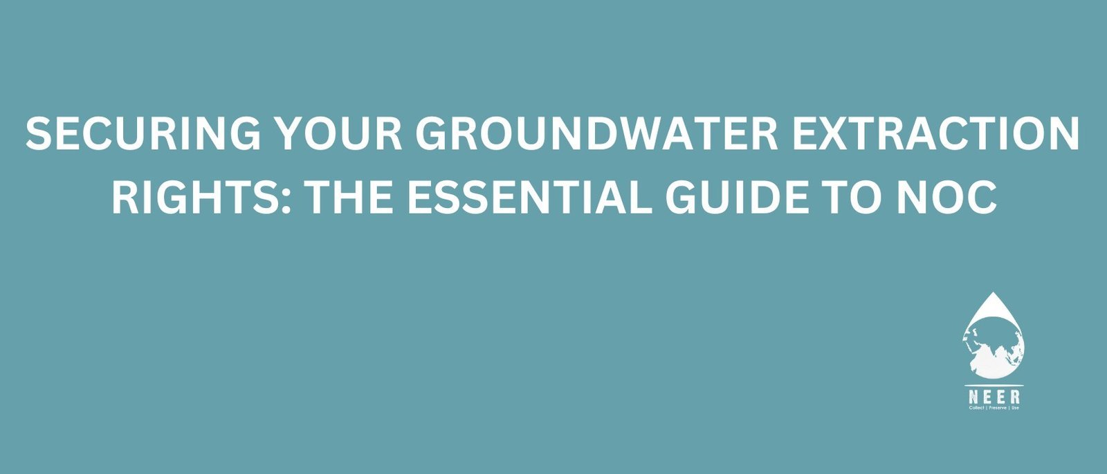 NEER-Securing Your Groundwater Extraction Rights The Essential Guide to NOC