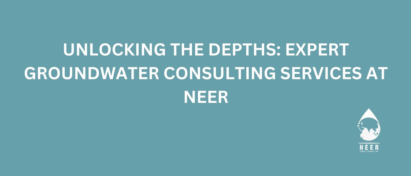 NEER-Unlocking the Depths Expert Groundwater Consulting Services at NEER