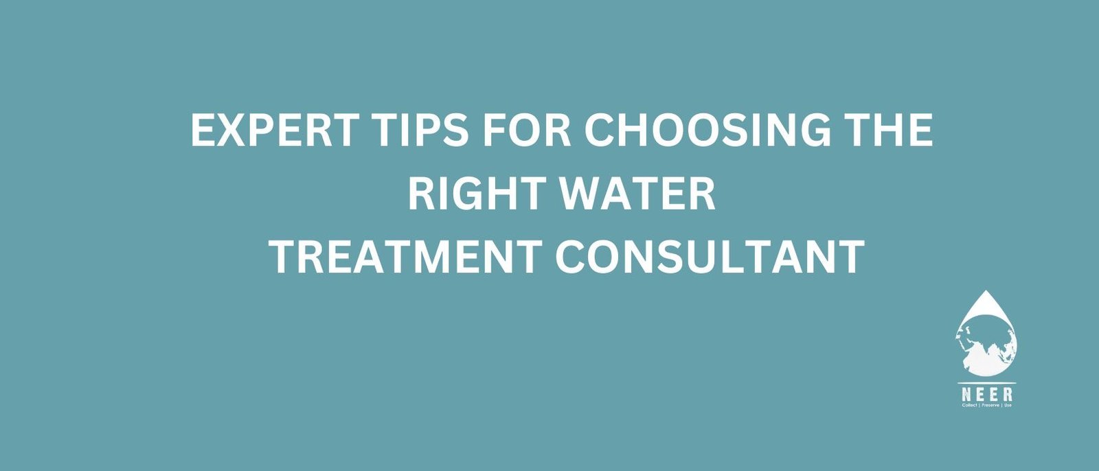 NEER-Expert Tips for Choosing the Right Water Treatment Consultant