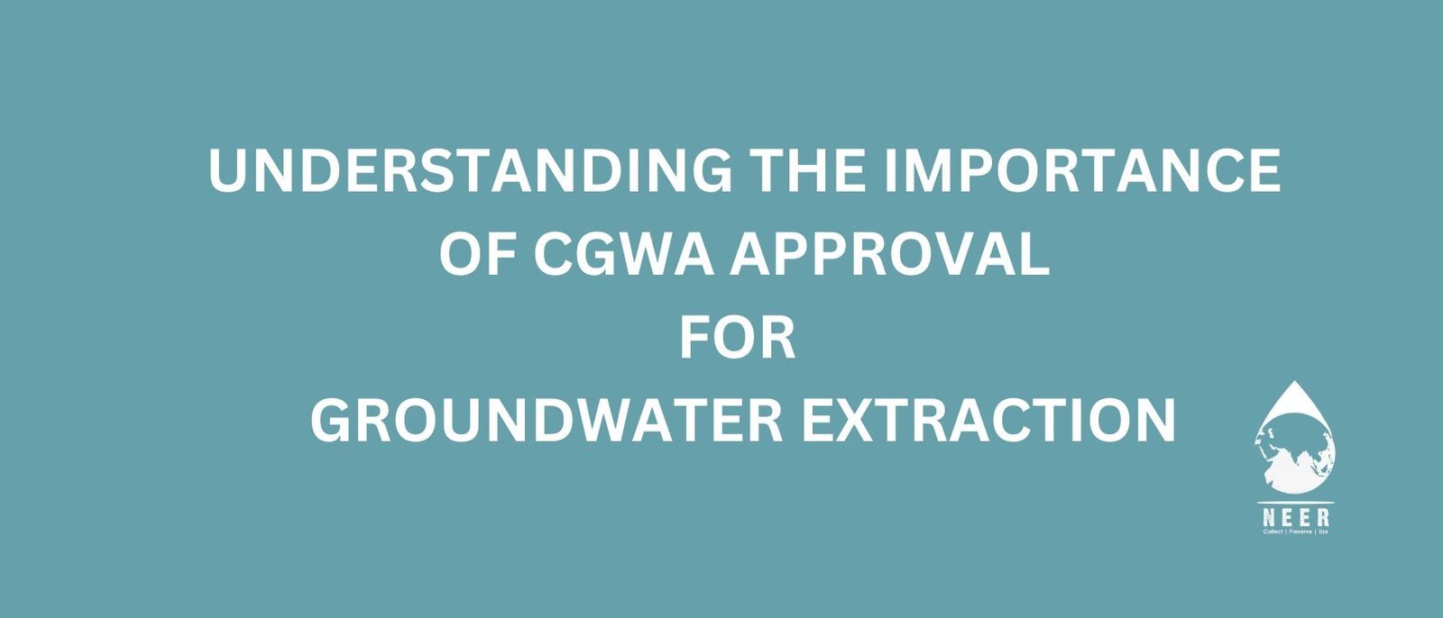 NEER-Understanding the Importance of CGWA Approval for Groundwater Extraction