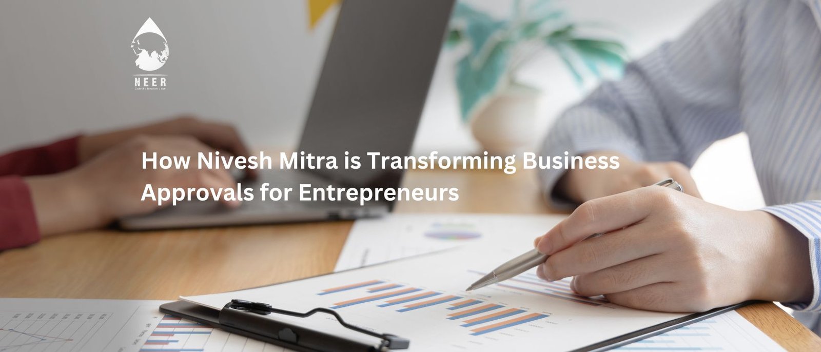 NEER-How Nivesh Mitra is Transforming Business Approvals for Entrepreneurs, neer, Nivesh Mitra, Nivesh Mitra approvals, Nivesh Mitra business approvals, niveshmitra.up.nic.in